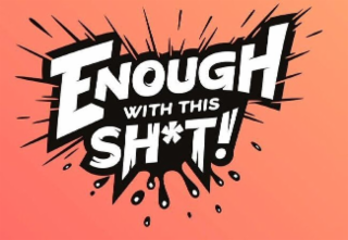 enough with this sh*t!