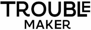 trouble maker