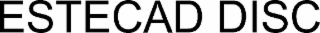 estecad disc