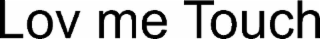 lov me touch