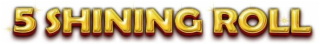 5 shining roll