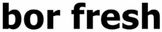 bor fresh