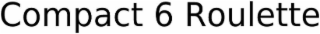 compact 6 roulette