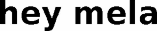 hey mela