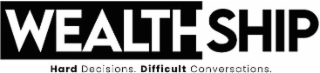 wealthship hard decisions. difficult conversations.