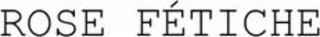 rose fÉtiche