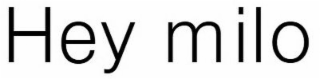 hey milo
