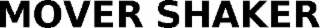 mover shaker