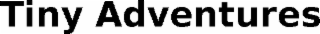 tiny adventures
