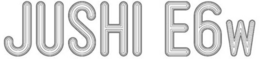 jushi e6w