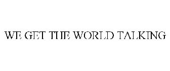 we get the world talking