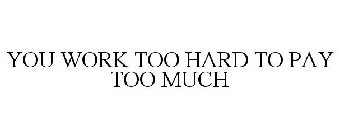 you work too hard to pay too much