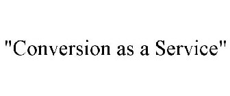 "conversion as a service"