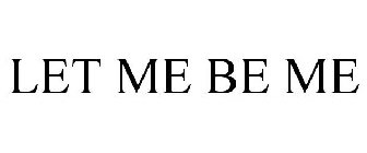 let me be me