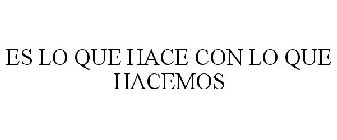 es lo que hace con lo que hacemos