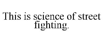 this is science of street fighting.