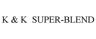 k & k super-blend