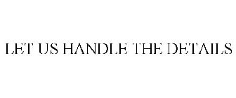 let us handle the details