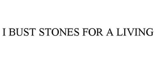 i bust stones for a living