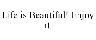 life is beautiful! enjoy it.