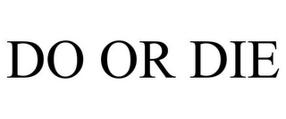 do or die
