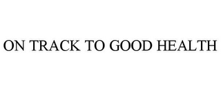 on track to good health