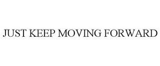 just keep moving forward