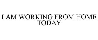 i am working from home today