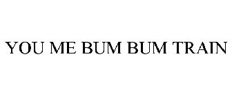 you me bum bum train