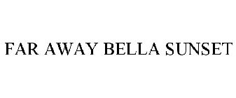 far away bella sunset
