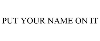put your name on it