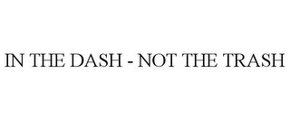 in the dash - not the trash