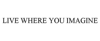 live where you imagine