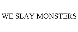 we slay monsters