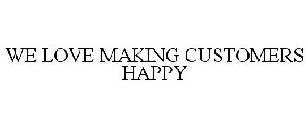 we love making customers happy