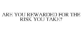 are you rewarded for the risk you take?