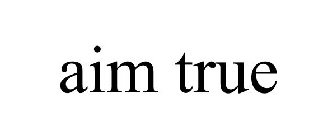 aim true