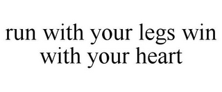 run with your legs win with your heart