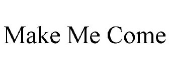 make me come