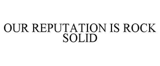 our reputation is rock solid