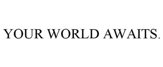 your world awaits.