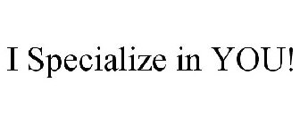 i specialize in you!