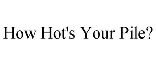 how hot's your pile?