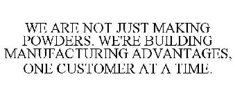 we are not just making powders. we're building manufacturing advantages, one customer at a time.