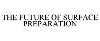 the future of surface preparation