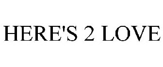 here's 2 love
