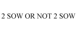 2 sow or not 2 sow