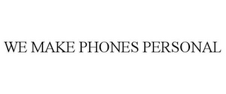 we make phones personal