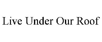live under our roof