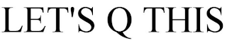 let's q this
